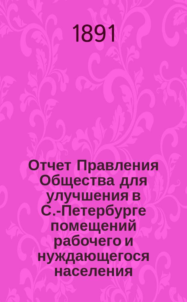 Отчет Правления Общества для улучшения в С.-Петербурге помещений рабочего и нуждающегося населения... за 1890 год