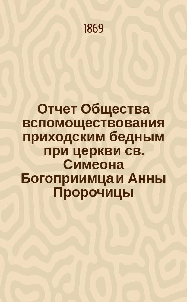 Отчет Общества вспомоществования приходским бедным при церкви св. Симеона Богоприимца и Анны Пророчицы...