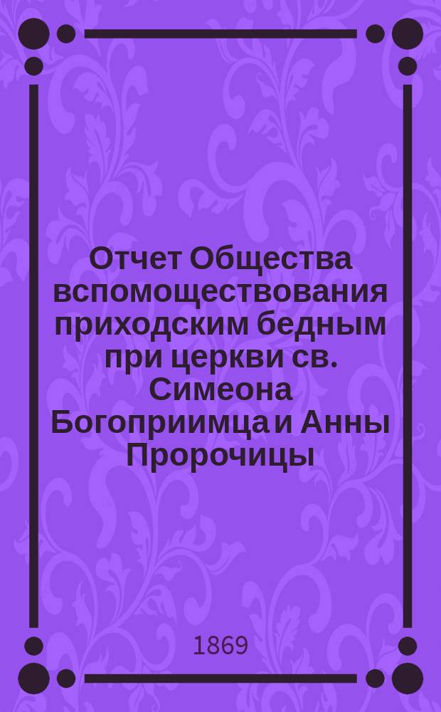 Отчет Общества вспомоществования приходским бедным при церкви св. Симеона Богоприимца и Анны Пророчицы... ... за 1907 год