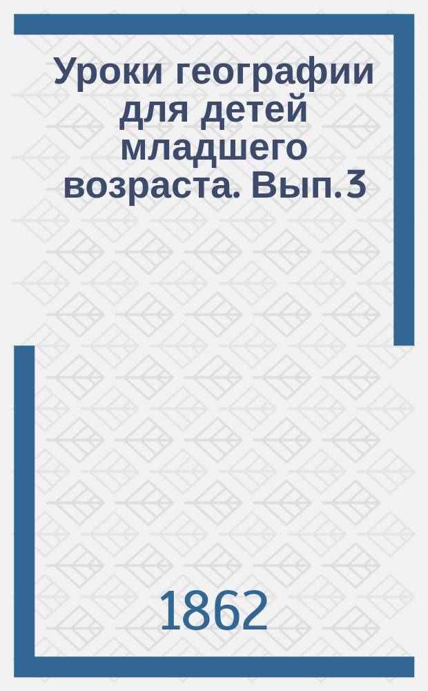 Уроки географии для детей младшего возраста. Вып. 3 : Курс 2-го года