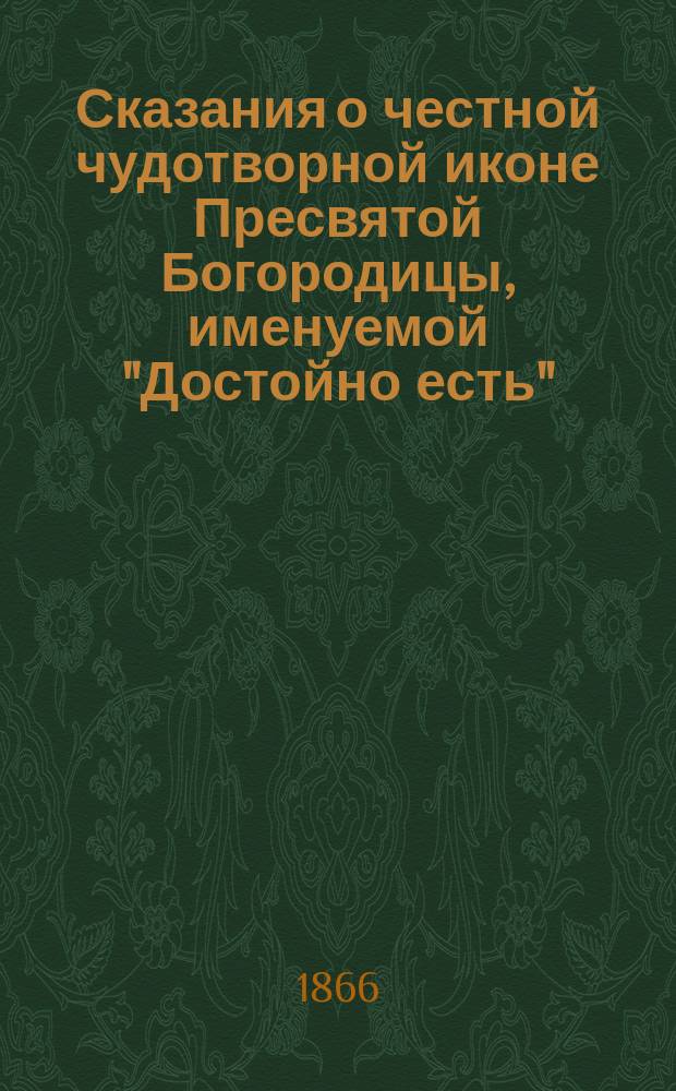 Сказания о честной чудотворной иконе Пресвятой Богородицы, именуемой "Достойно есть" : В пользу Рус. Пантелеймонова монастыря на Афоне