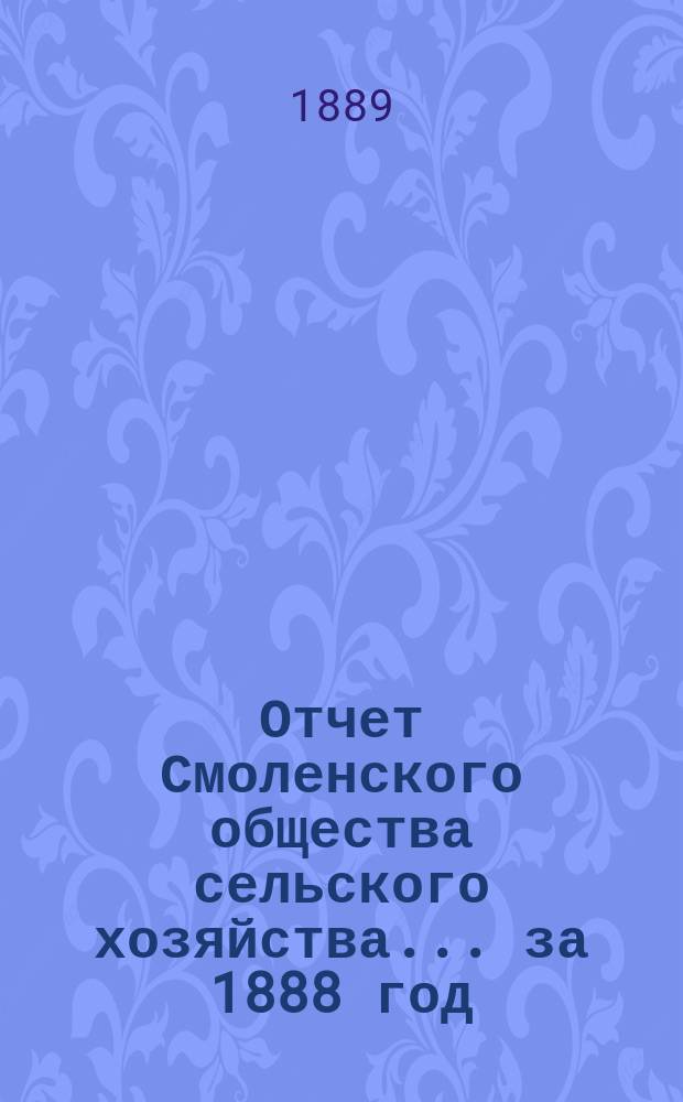 Отчет Смоленского общества сельского хозяйства... ... за 1888 год