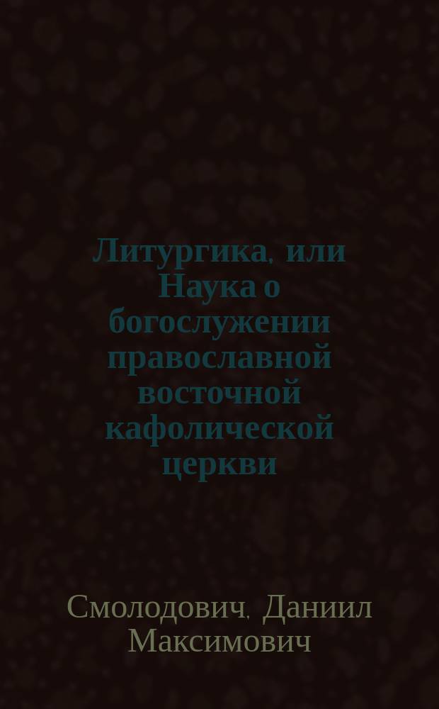 Литургика, или Наука о богослужении православной восточной кафолической церкви