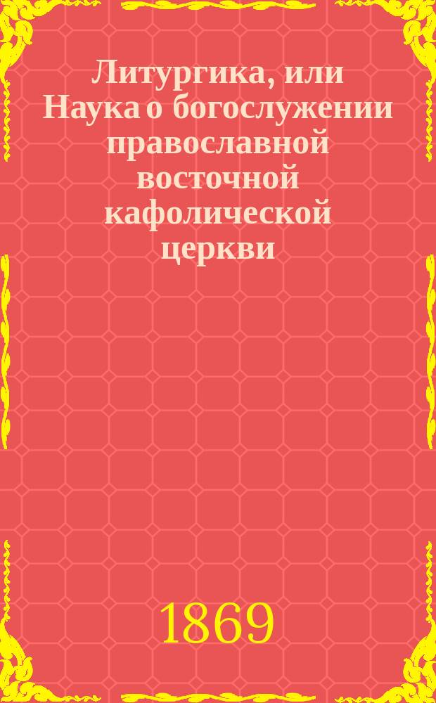 Литургика, или Наука о богослужении православной восточной кафолической церкви