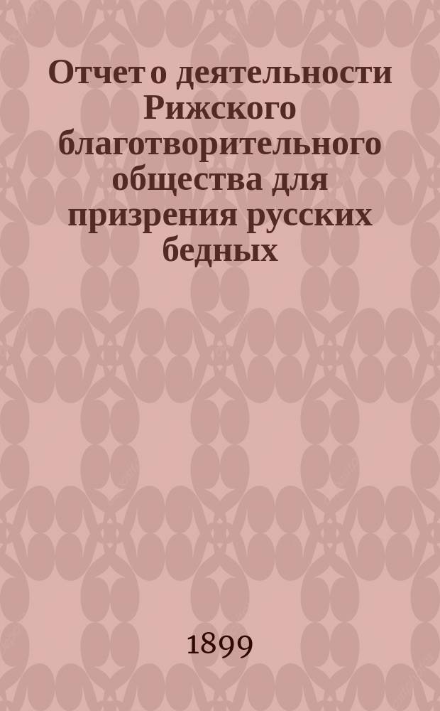 Отчет о деятельности Рижского благотворительного общества для призрения русских бедных... ... за 1898 г.