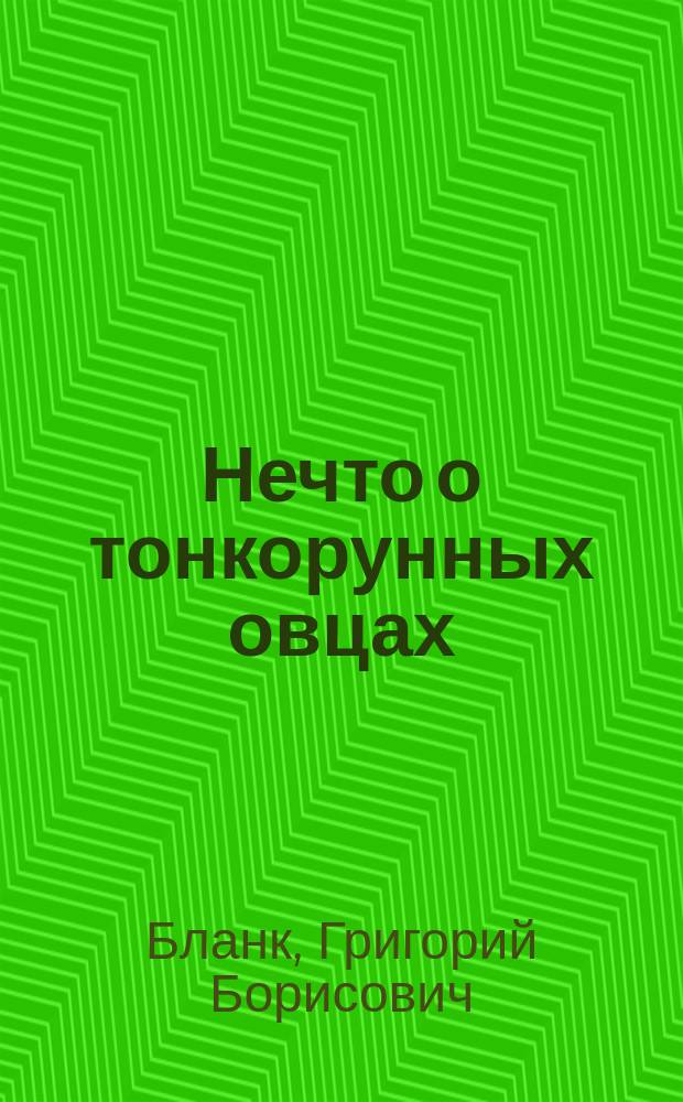 Нечто о тонкорунных овцах : (Замеч. чл. И.В. экон. о-ва Г. Бланк на ст. А. фон Ренкуля. "Труды" т. 1, 1861 г. № 3)