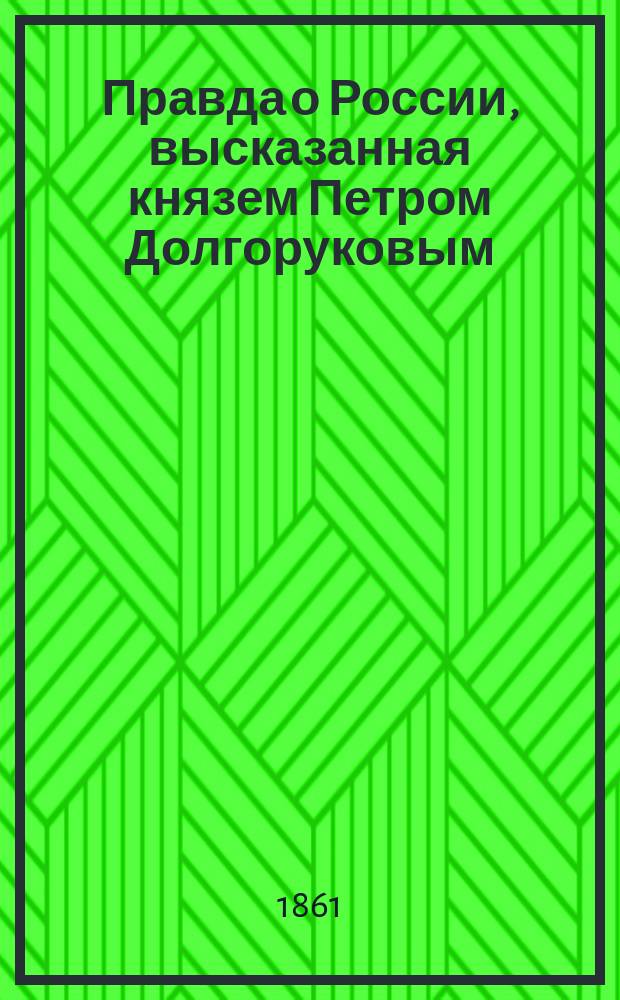 Правда о России, высказанная князем Петром Долгоруковым : Ч. 1-2. Т. 2