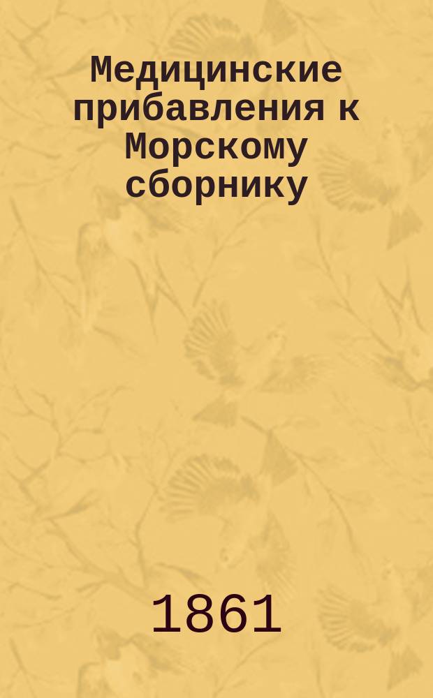 !Медицинские прибавления к Морскому сборнику : Ежемесячный журн., изд. Упр-нием глав. мед. инспектора флота