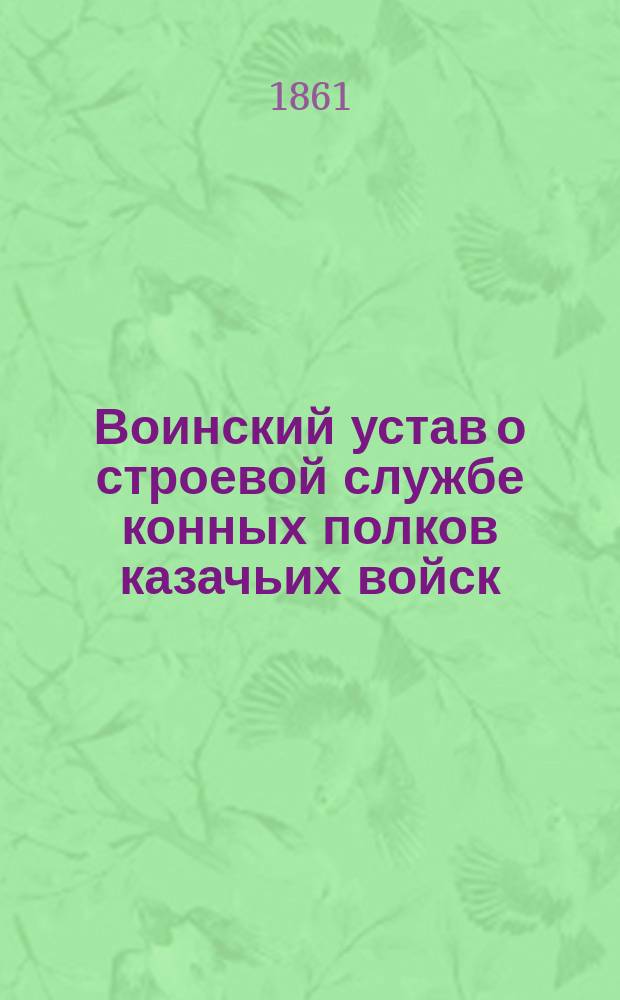 Воинский устав о строевой службе конных полков казачьих войск : [Ч. 1]. [Ч. 2]