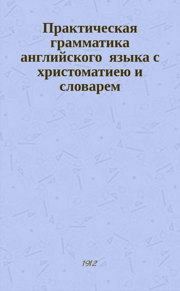 Практическая грамматика английского языка с христоматиею и словарем