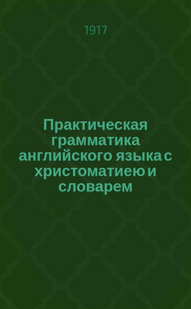 Практическая грамматика английского языка с христоматиею и словарем