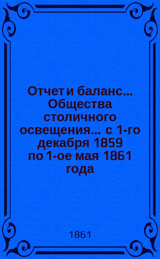 Отчет и баланс... Общества столичного освещения... ... с 1-го декабря 1859 по 1-ое мая 1861 года