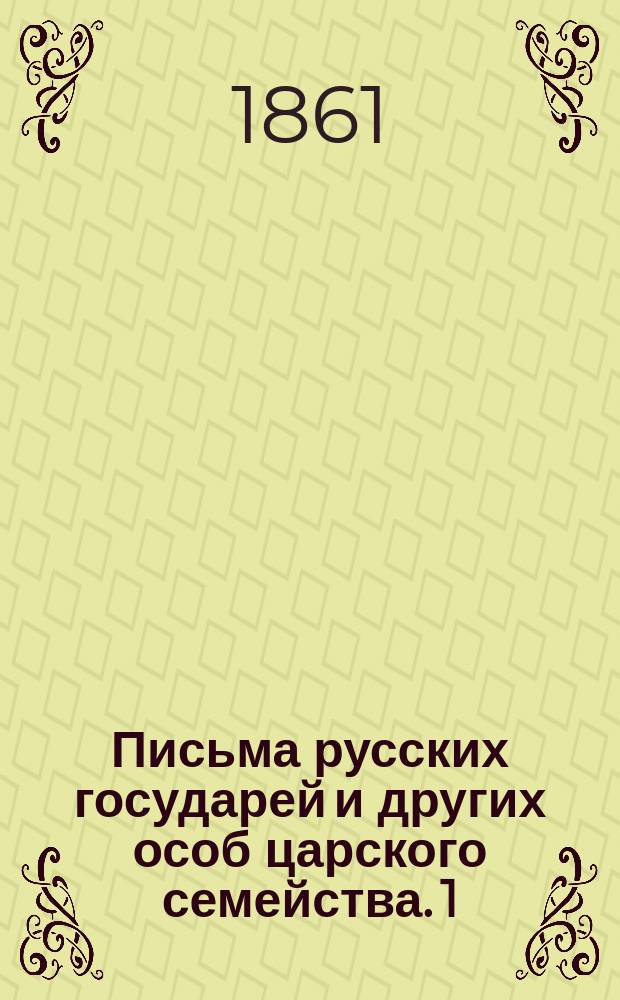 Письма русских государей и других особ царского семейства. [1 : Переписка императора Петра I с государынею Екатериною Алексеевною]