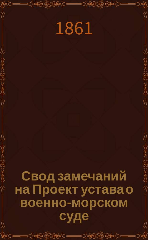 Свод замечаний на Проект устава о военно-морском суде : Ч. 1. Ч. 2 : Замечания на отдельные §§ [1-178]