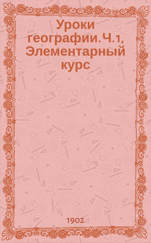 Уроки географии. Ч. 1, Элементарный курс