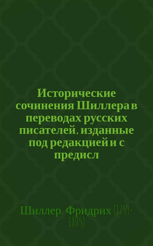 Исторические сочинения Шиллера в переводах русских писателей, изданные под редакцией [и с предисл.] Ник. Вас. Гербеля