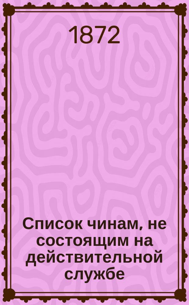 Список чинам, не состоящим на действительной службе : Испр. по 1-е июня