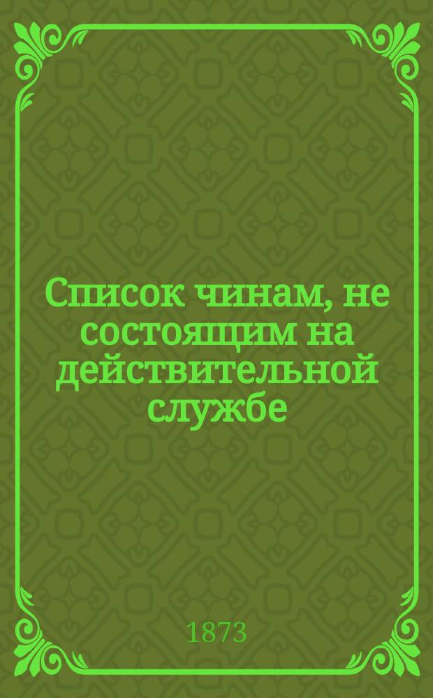 Список чинам, не состоящим на действительной службе : Испр. по 1-е июня