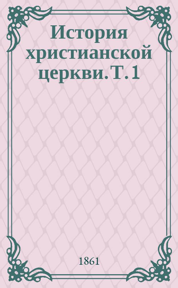 История христианской церкви. Т. 1