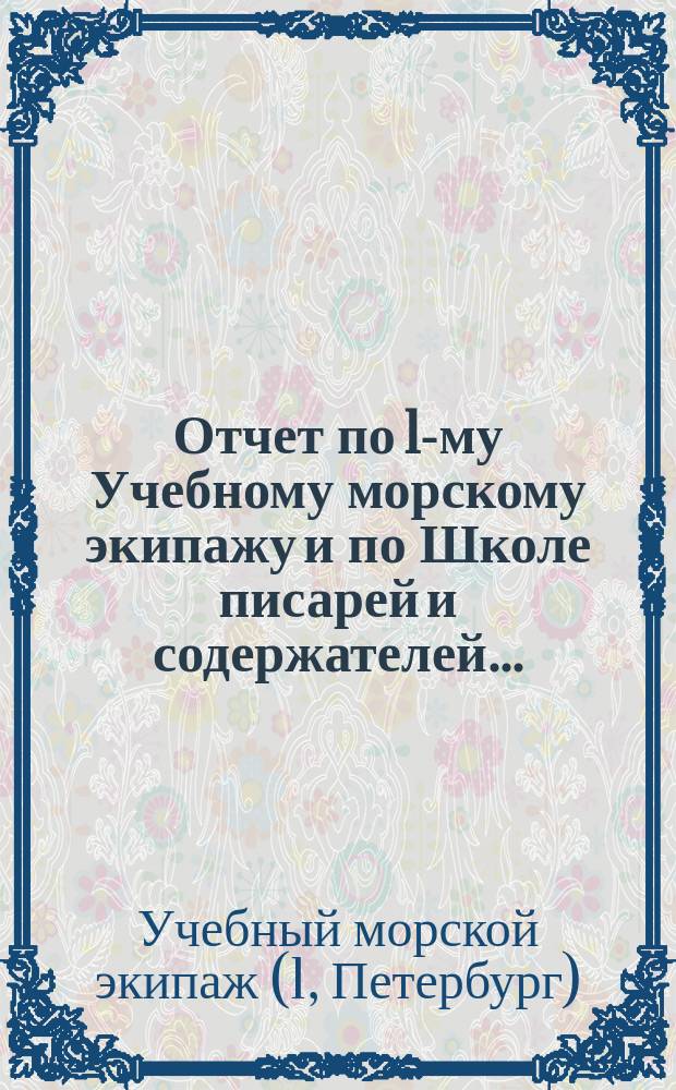 Отчет по 1-му Учебному морскому экипажу и по Школе писарей и содержателей...