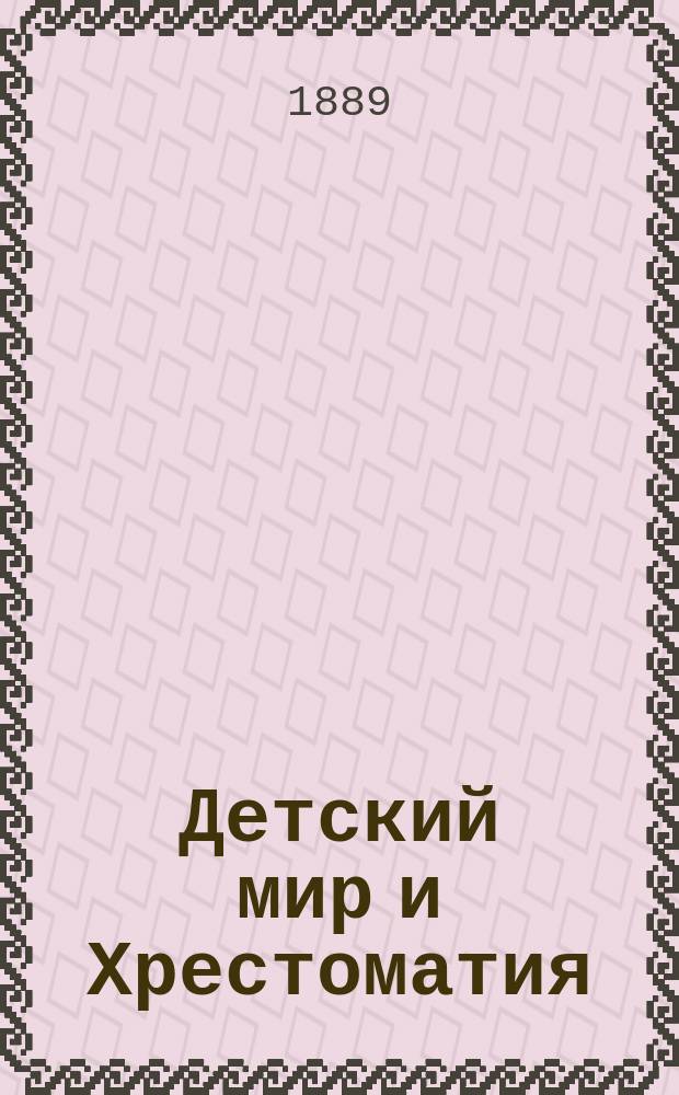 Детский мир и Хрестоматия : Кн. для клас. чтения, приспособл. к постеп. умств. упр. и нагляд. знакомству с предметами природы : (Назначается для детей от 8 до 12 лет)