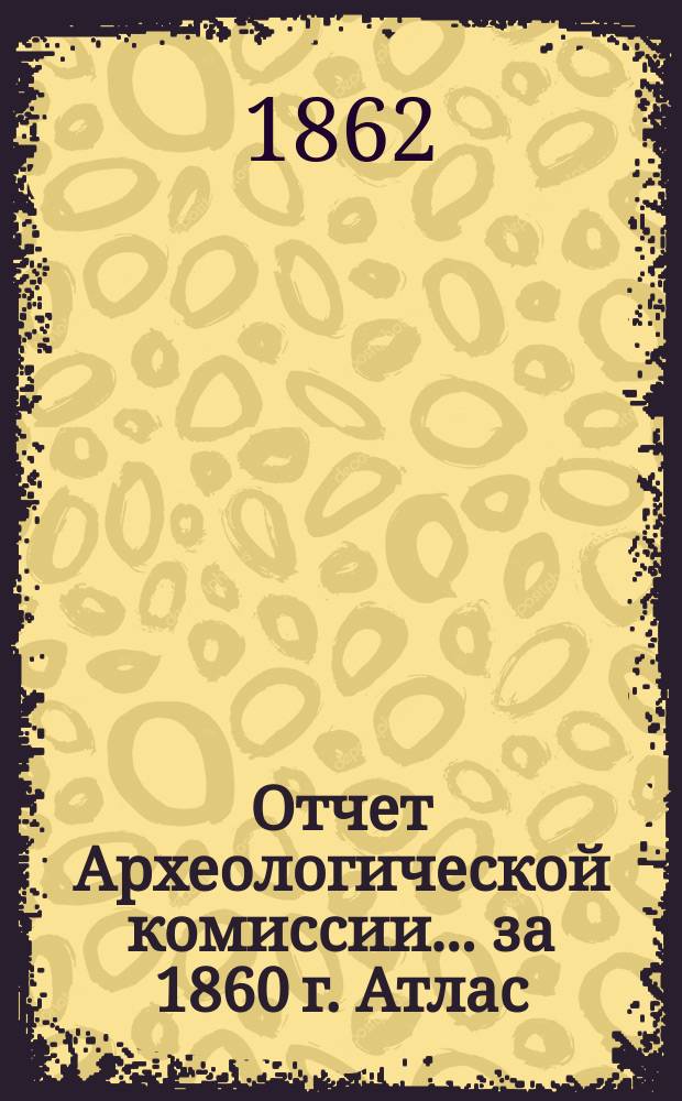 Отчет Археологической комиссии... за 1860 г. Атлас : Атлас