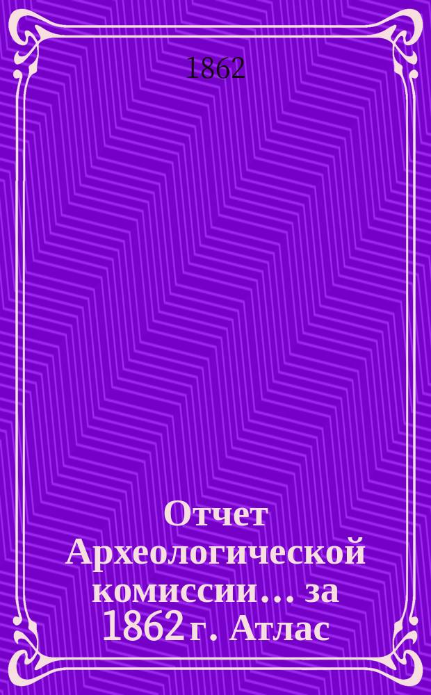 Отчет Археологической комиссии... за 1862 г. Атлас : Атлас