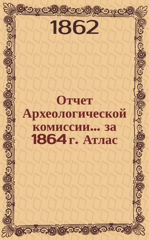 Отчет Археологической комиссии... за 1864 г. Атлас : Атлас
