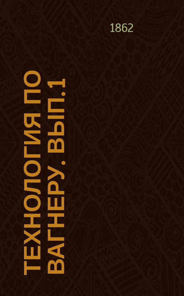 Технология по Вагнеру. Вып. 1 : [Производство муки, хлеба и крахмала]