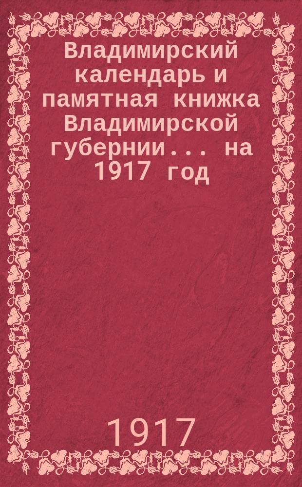 Владимирский календарь и памятная книжка Владимирской губернии... ... на 1917 год