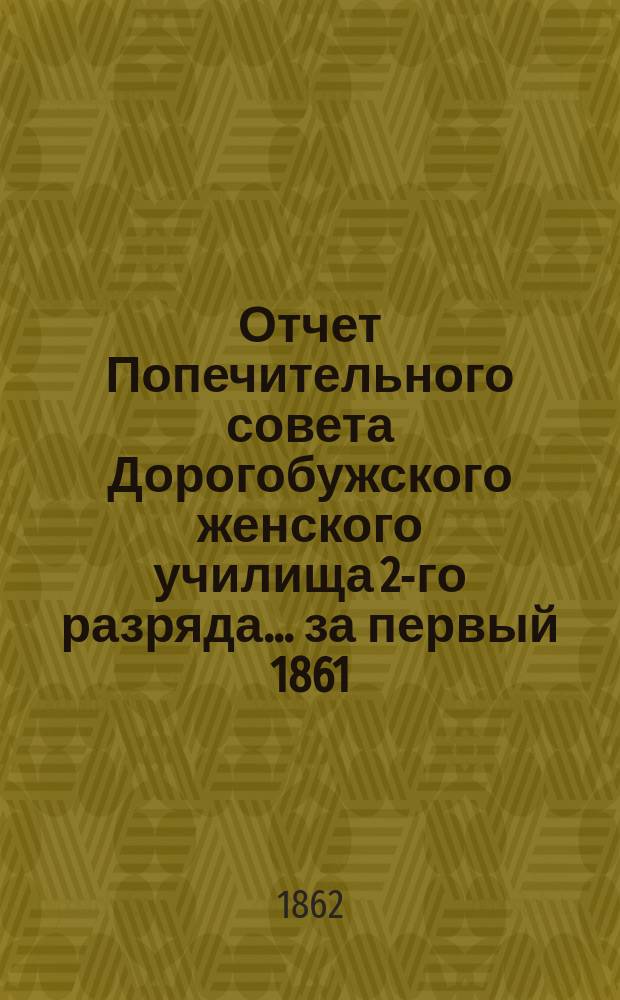 Отчет Попечительного совета Дорогобужского женского училища 2-го разряда... ... за первый 1861/62 г.