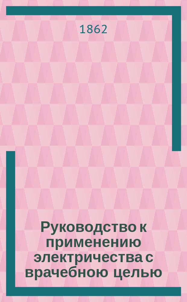 Руководство к применению электричества с врачебною целью