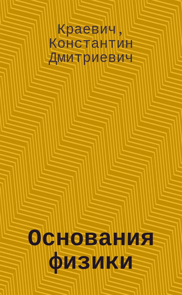 Основания физики : Общепонят. излож. Ч. 1-2