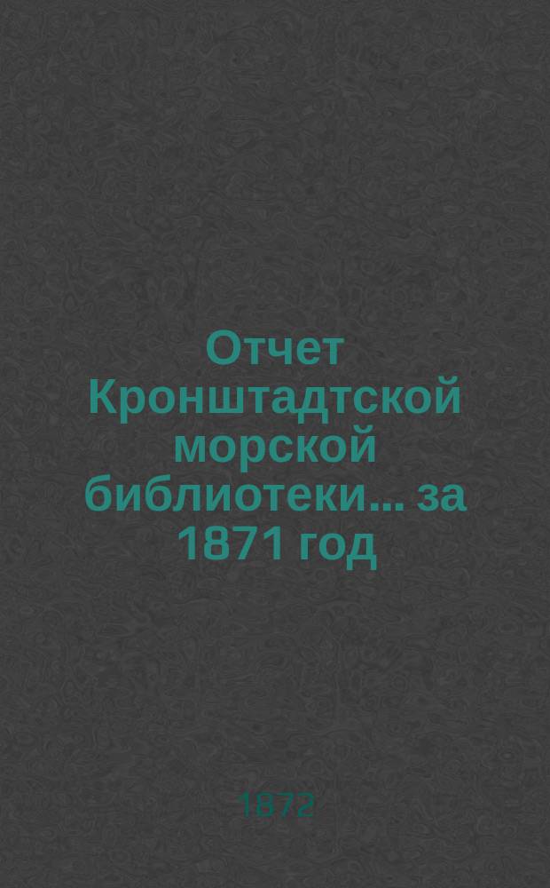 Отчет Кронштадтской морской библиотеки... за 1871 год