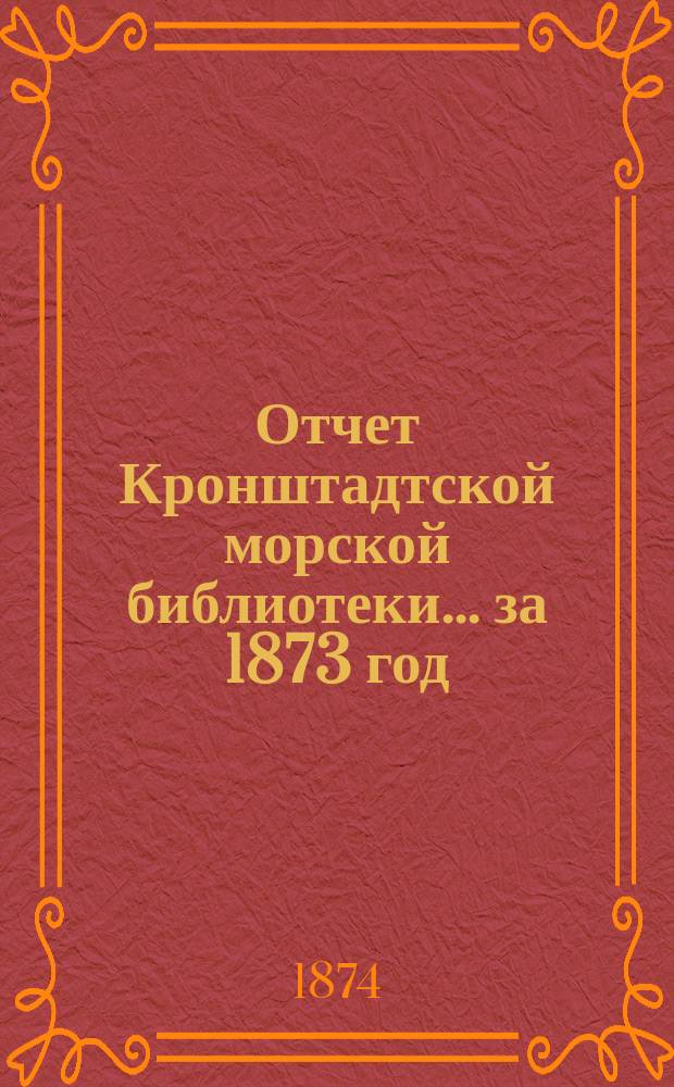Отчет Кронштадтской морской библиотеки... за 1873 год