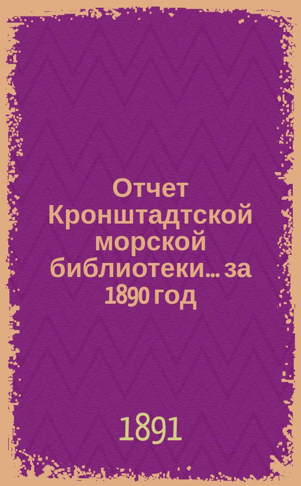 Отчет Кронштадтской морской библиотеки... за 1890 год