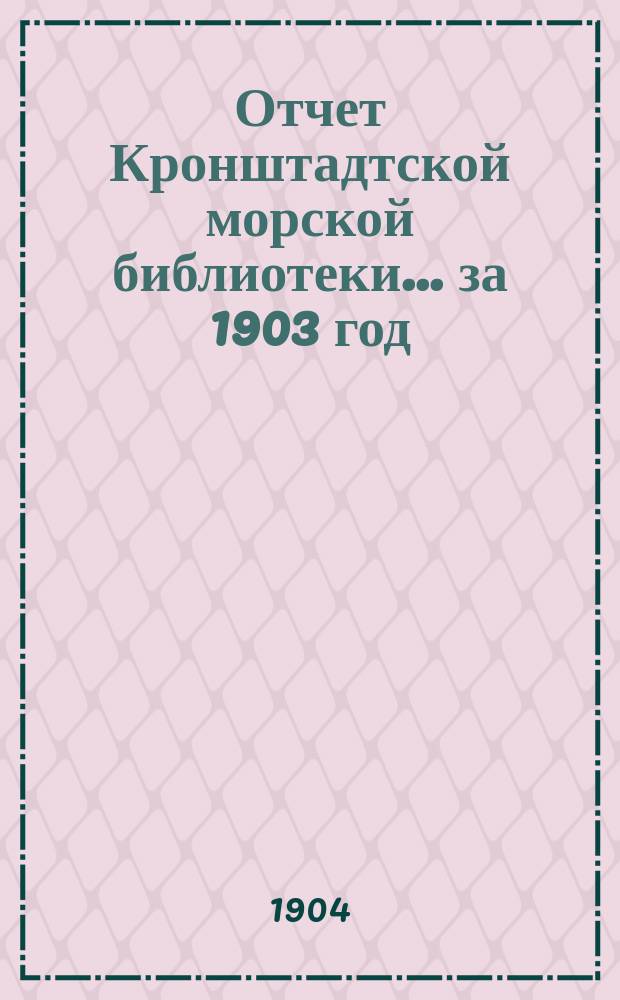 Отчет Кронштадтской морской библиотеки... за 1903 год