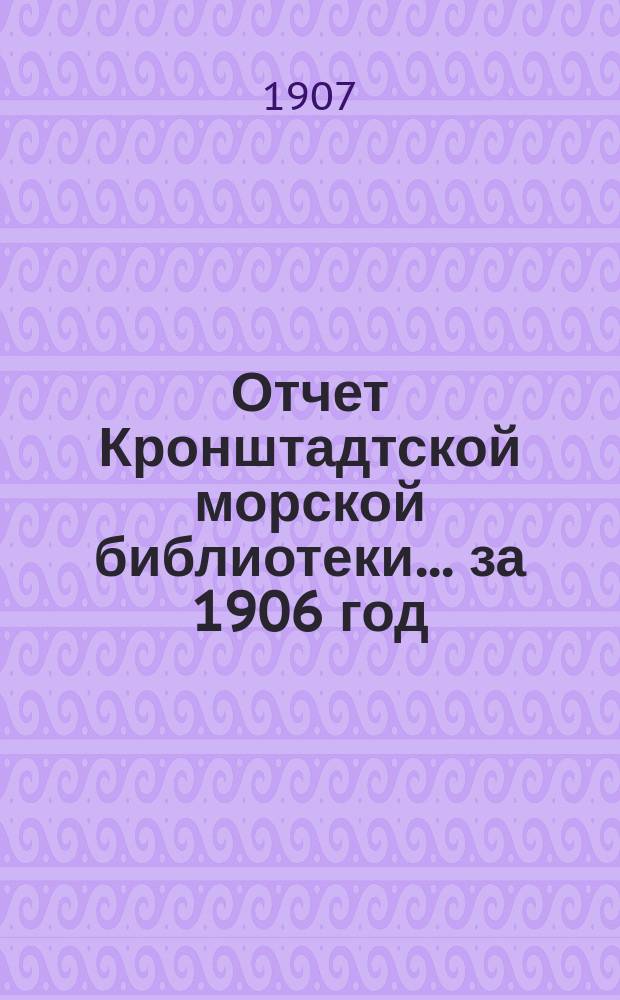 Отчет Кронштадтской морской библиотеки... за 1906 год