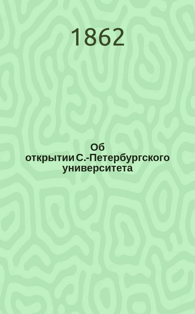 Об открытии С.-Петербургского университета : Записка управляющего М-вом нар. прос. в Совет министров