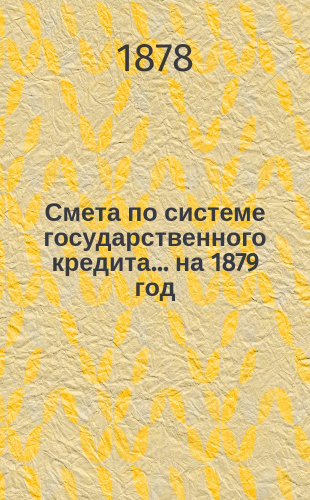 Смета по системе государственного кредита... на 1879 год