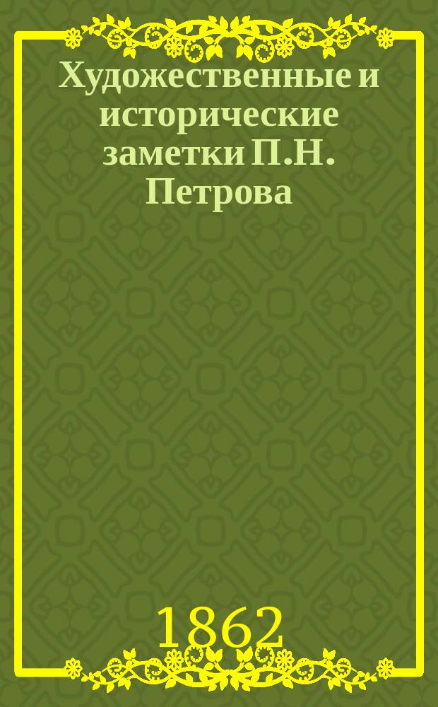 Художественные и исторические заметки П.Н. Петрова : 1-2. 1