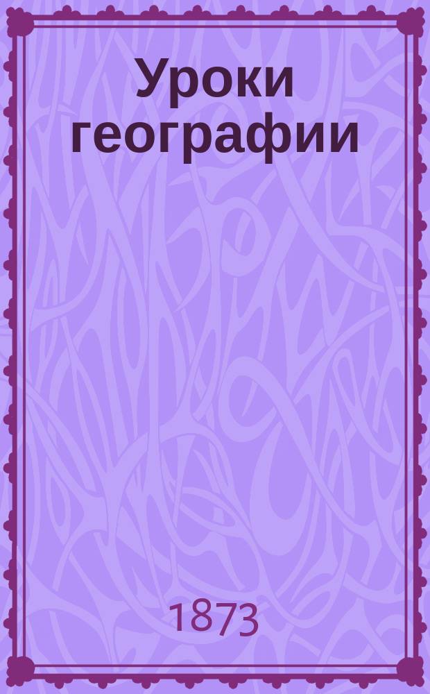 Уроки географии : Год второй : Приготовительный курс : Азия, Африка, Америка и Австралия