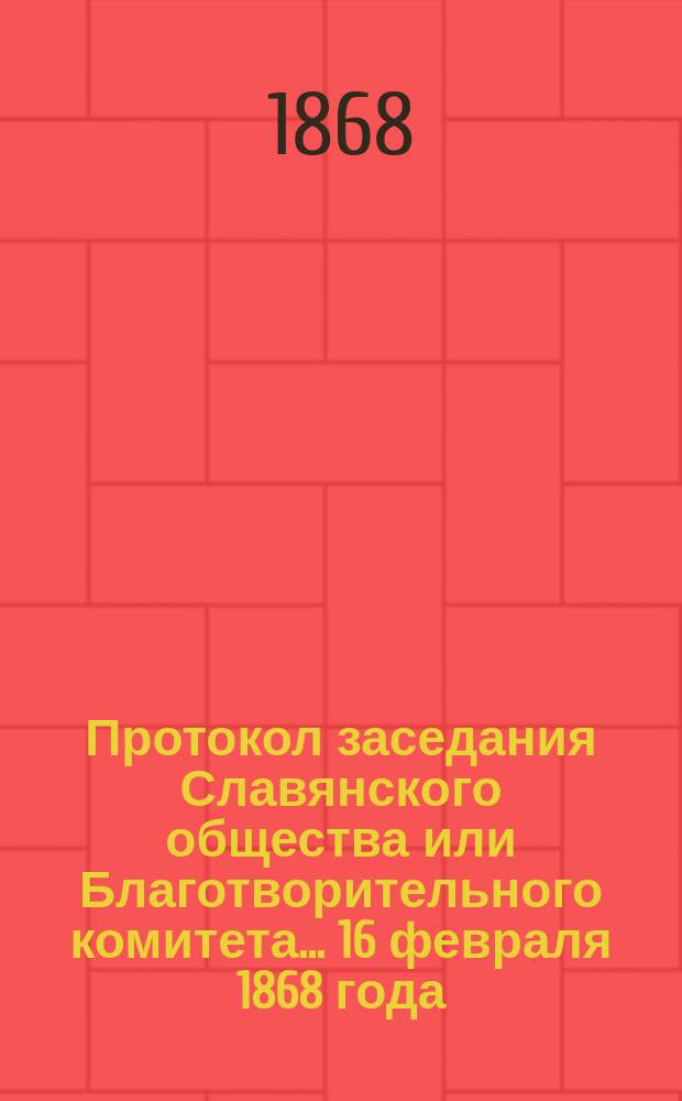 Протокол заседания Славянского общества или Благотворительного комитета... ...16 февраля 1868 года