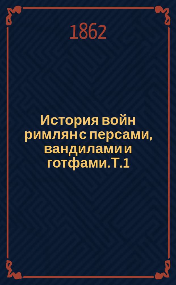 История войн римлян с персами, вандилами и готфами. [Т. 1 : История войн римлян с персами