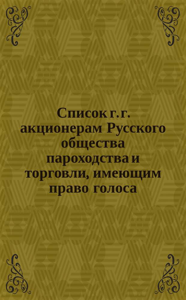 Список г. г. акционерам Русского общества пароходства и торговли, имеющим право голоса... ... к 29 апреля 1879 г.
