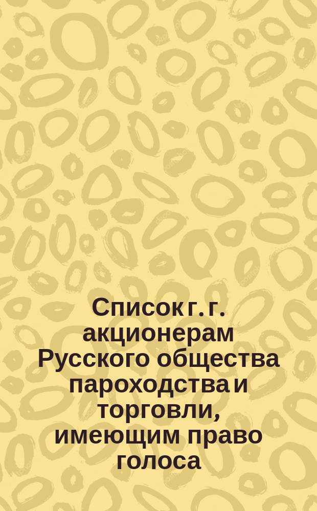 Список г. г. акционерам Русского общества пароходства и торговли, имеющим право голоса... ... к 27 апреля 1880 года