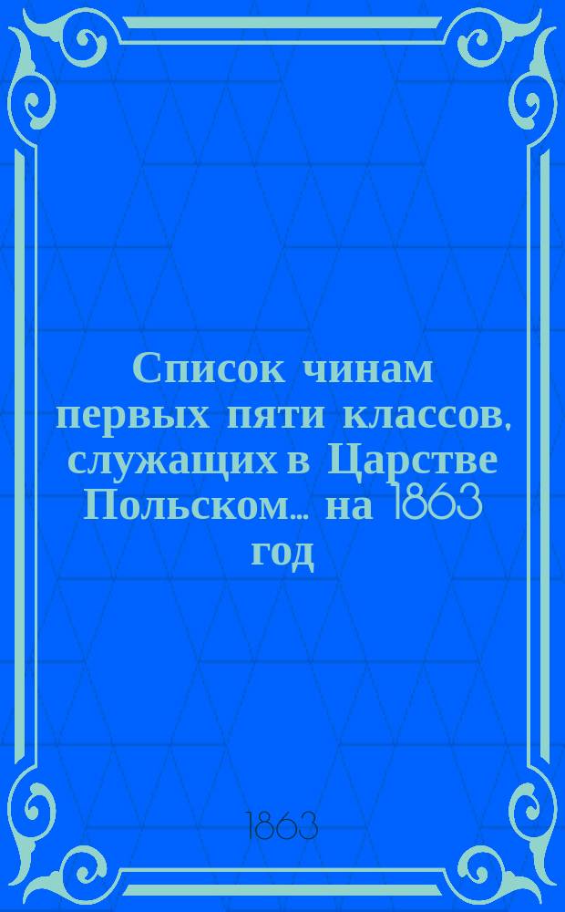 Список чинам первых пяти классов, служащих в Царстве Польском... ... на 1863 год