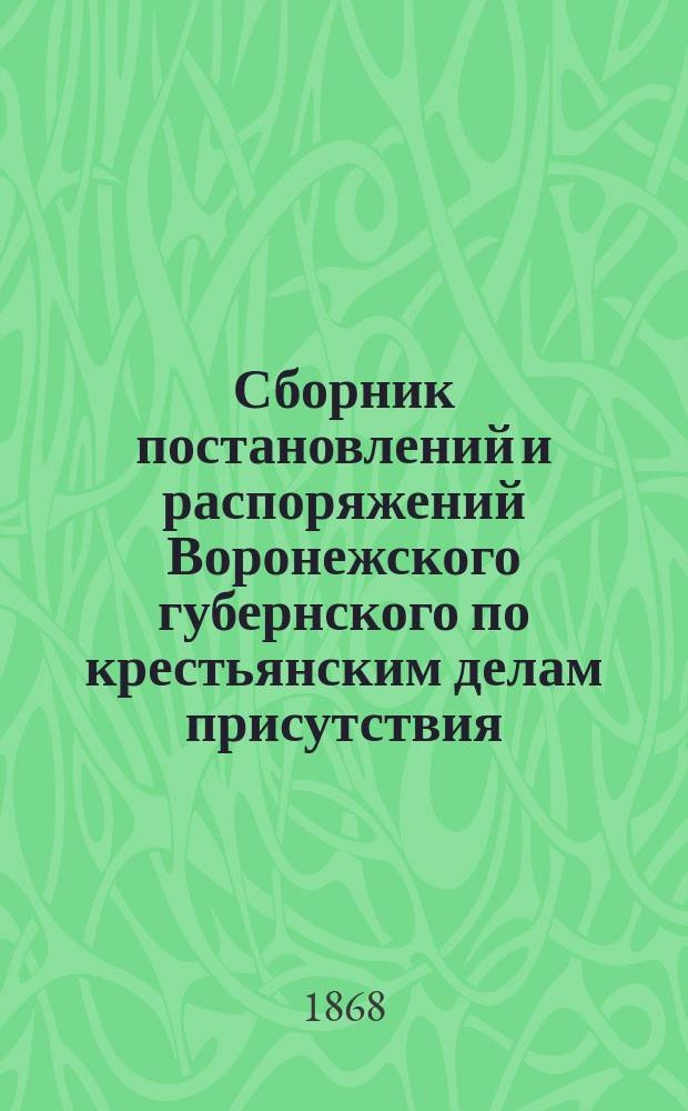 Сборник постановлений и распоряжений Воронежского губернского по крестьянским делам присутствия, циркулярно сообщенных мировым учреждениям губернии... за 1867 год. Т. 7