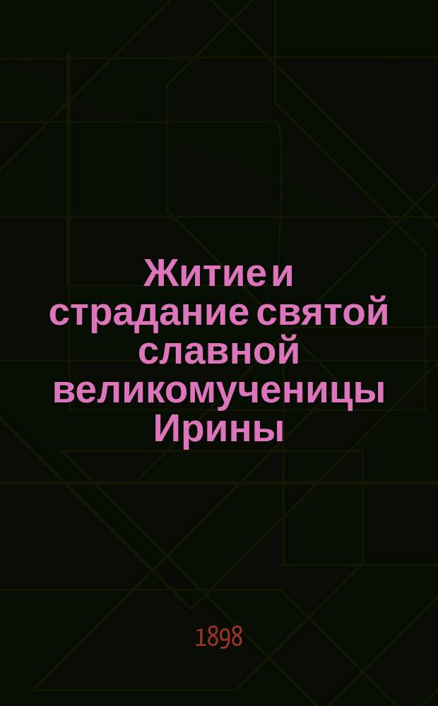 Житие и страдание святой славной великомученицы Ирины : Пер. из Четьи-Минеи