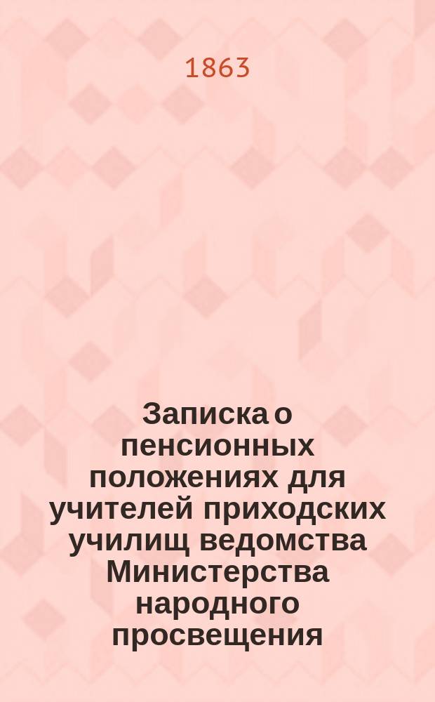 Записка о пенсионных положениях для учителей приходских училищ ведомства Министерства народного просвещения
